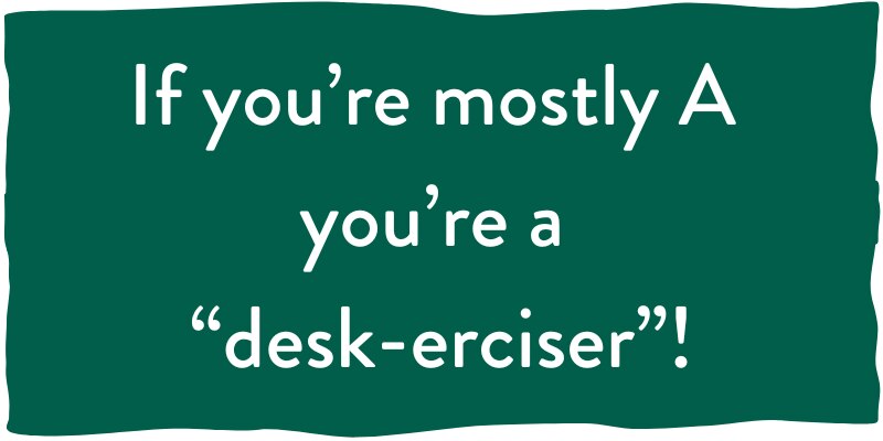 If you're mostly A, you're a "desk-erciser"