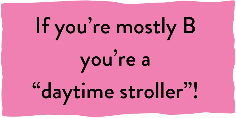 If you're mostly B, you're a "daytime stroller"