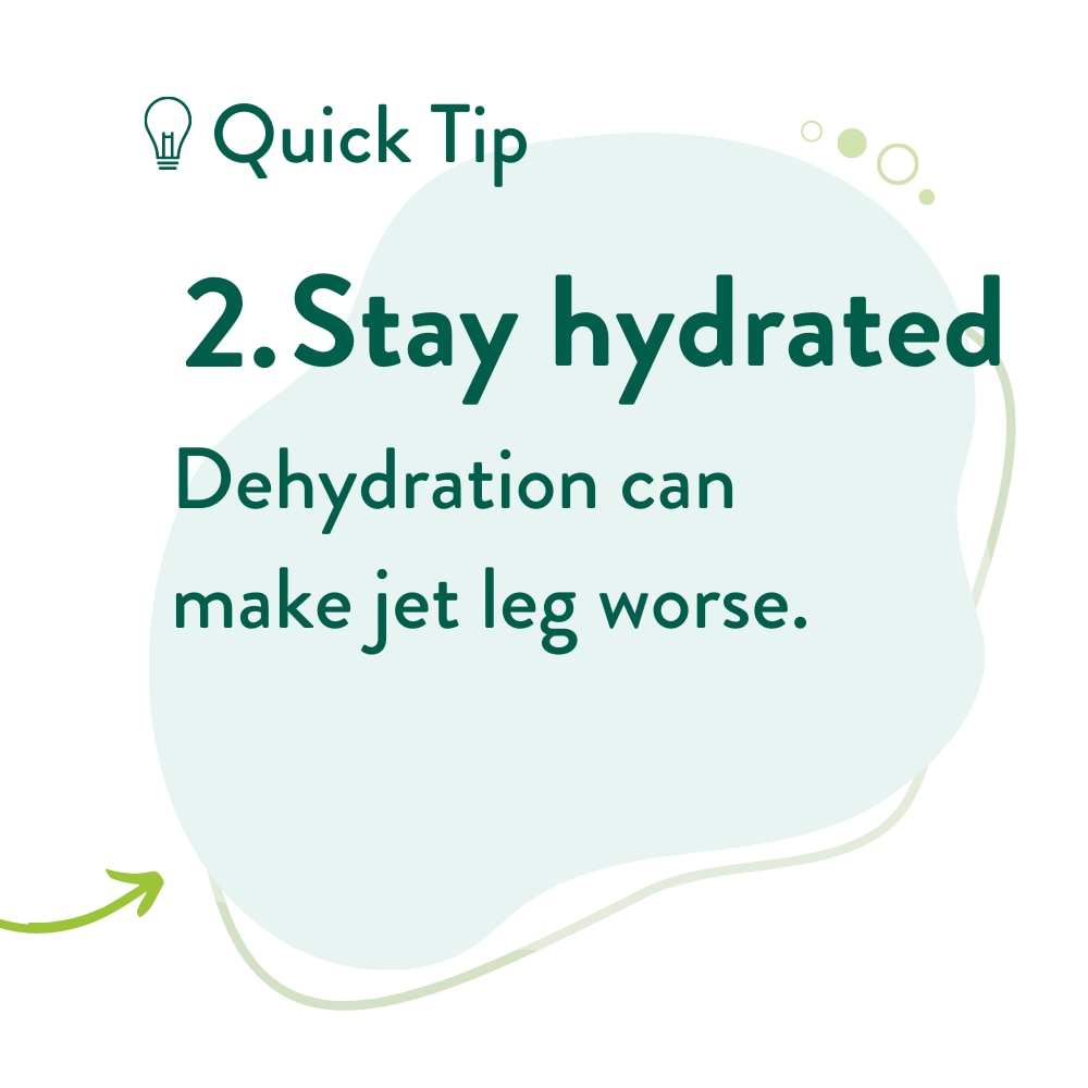 Dehydration can make jet leg worse. 