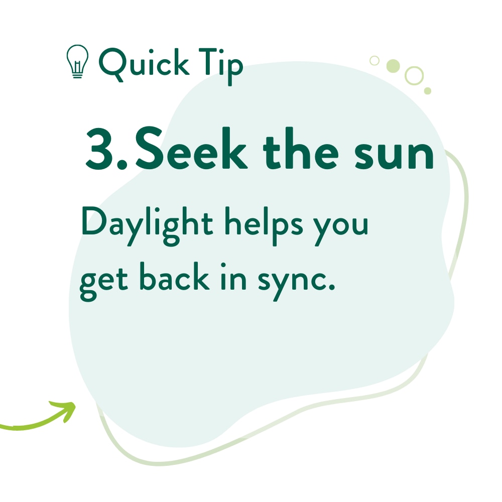 Daylight helps you get back in sync. 