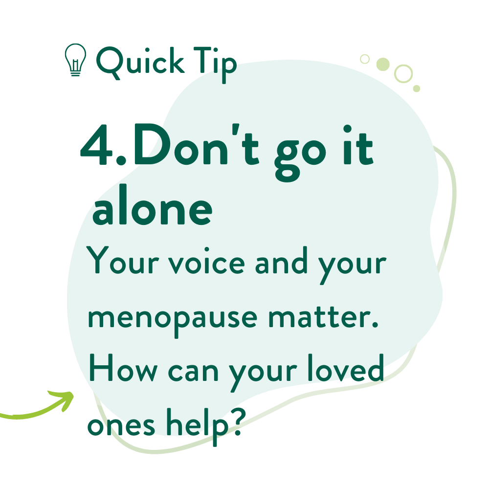 4. Don’t go it alone Your voice and your menopause matter. How can your loved ones help?