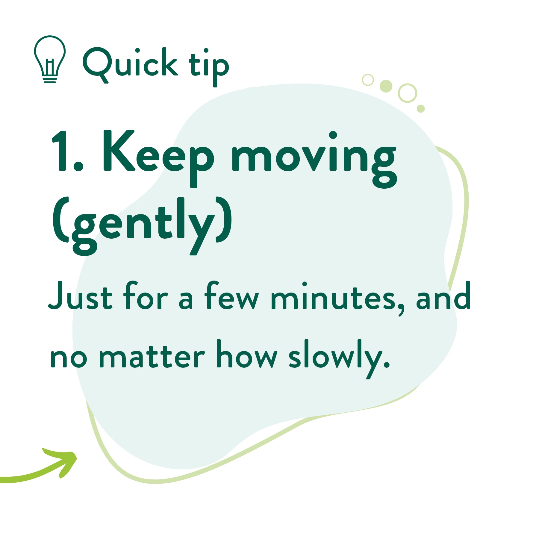 Keep moving (gently) Just for a few minutes, and no matter how slowly. 