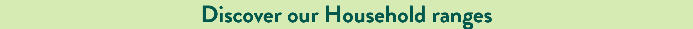Discover our Household ranges